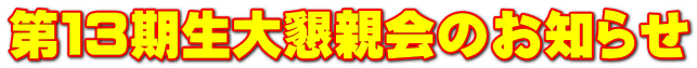 第１３期生大懇親会のお知らせ